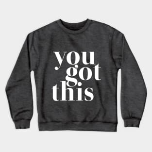 You Got This - motivational quote Crewneck Sweatshirt